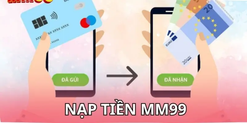 Hướng Dẫn Nạp Tiền MM99 - Nhanh Gọn, Dễ Dàng Cho Người Mới 2 cac-phuong-thuc-nap-tien-mm99