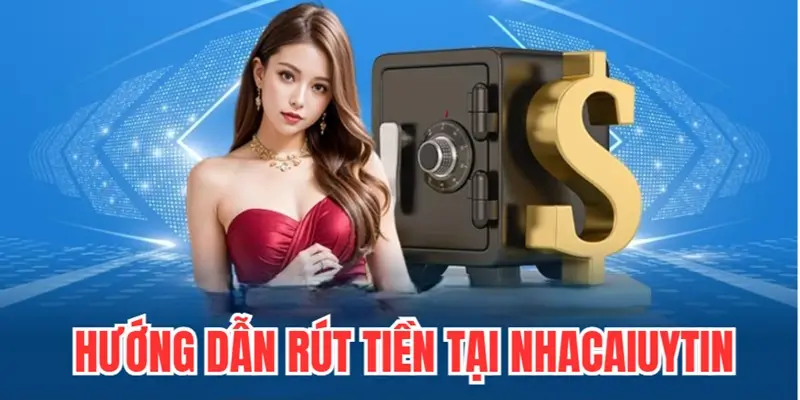 huong-dan-nha-cai-uy-tin-rut-tien